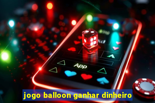 jogo balloon ganhar dinheiro